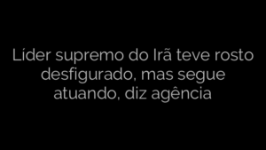 ​Líder supremo do Irã teve rosto desfigurado, mas segue atuando, diz agência 